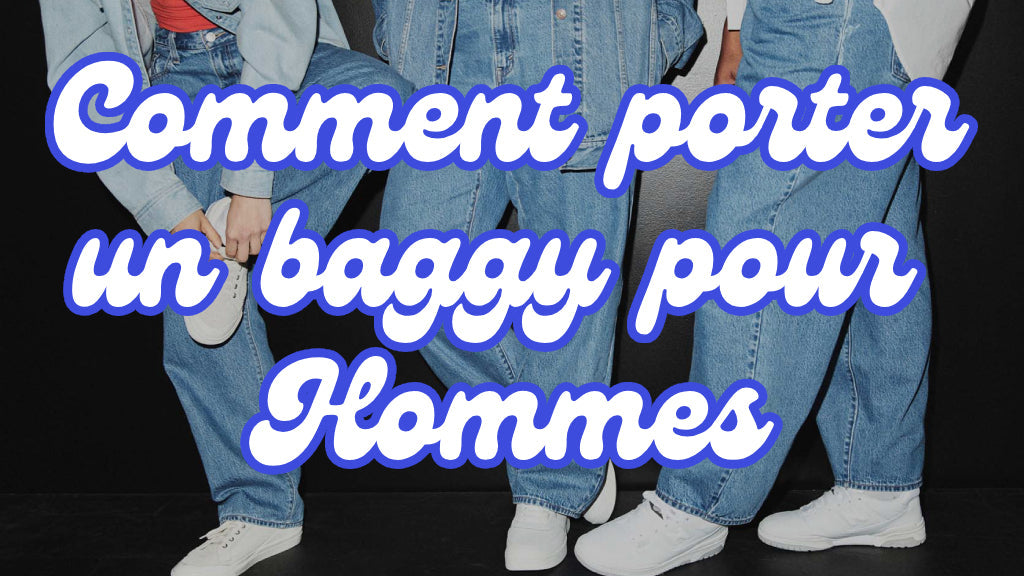 Le guide ultime pour bien porter un baggy homme